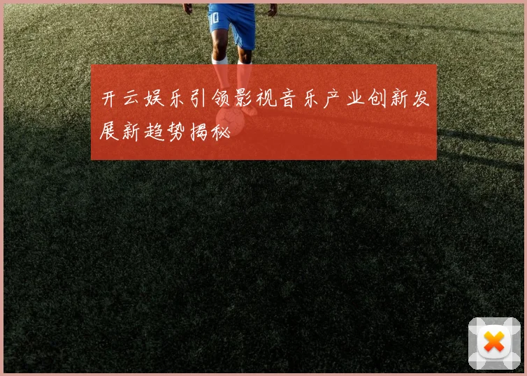 开云娱乐引领影视音乐产业创新发展新趋势揭秘