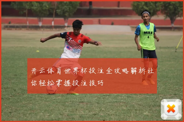 开云体育世界杯投注全攻略解析让你轻松掌握投注技巧