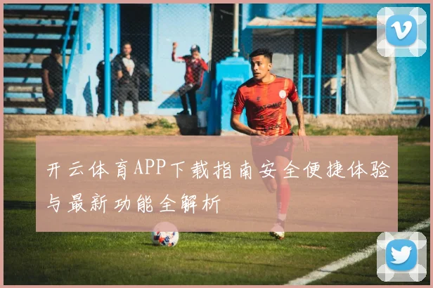 开云体育APP下载指南安全便捷体验与最新功能全解析